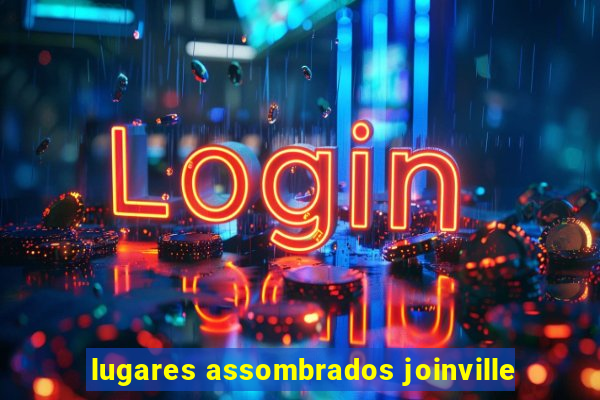 lugares assombrados joinville